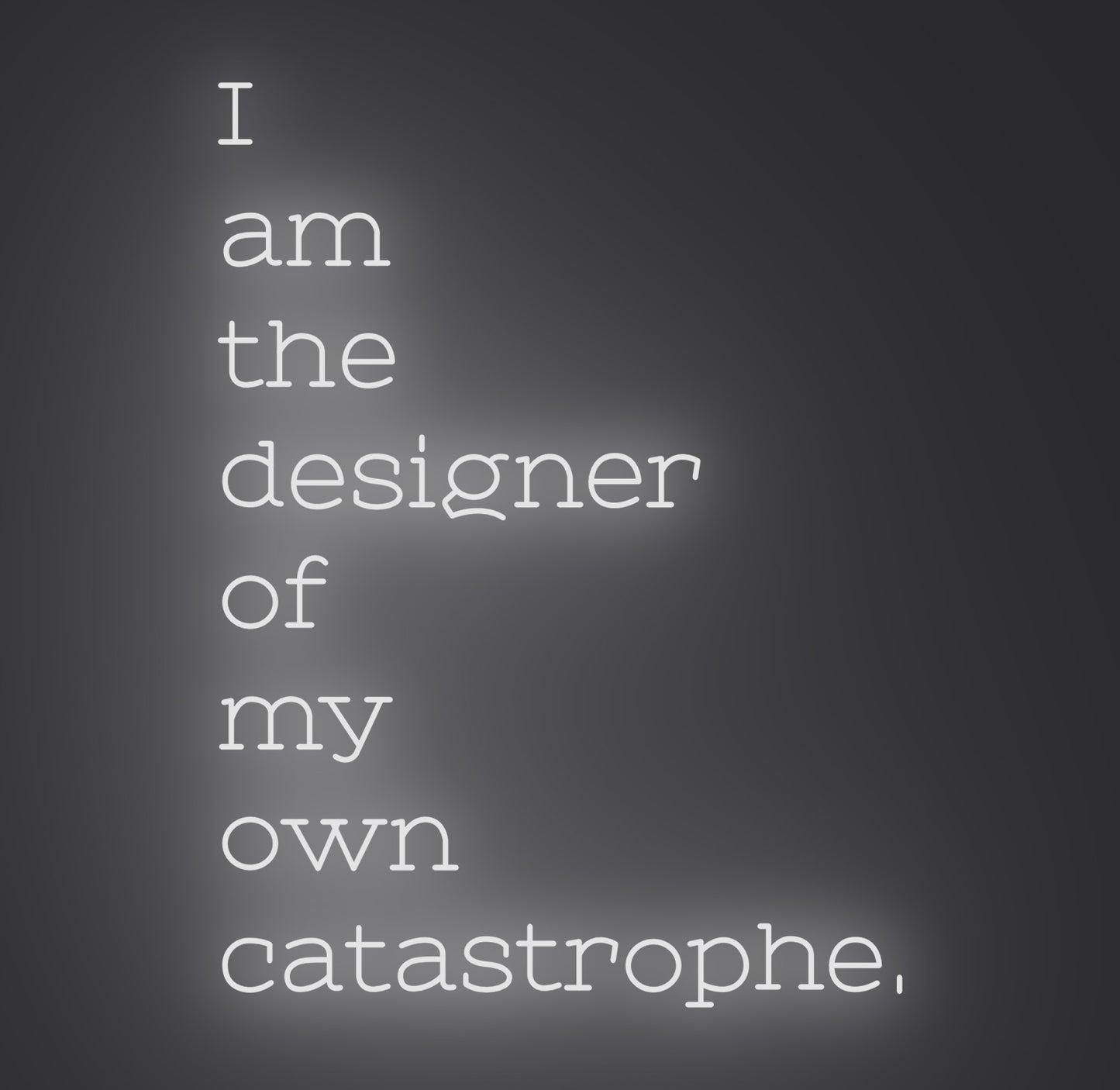 I am the Designer of My Own Catastrophe
