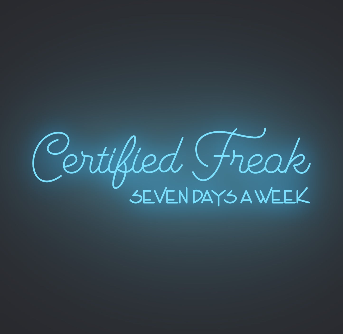 Certified Freak Seven Days a Week