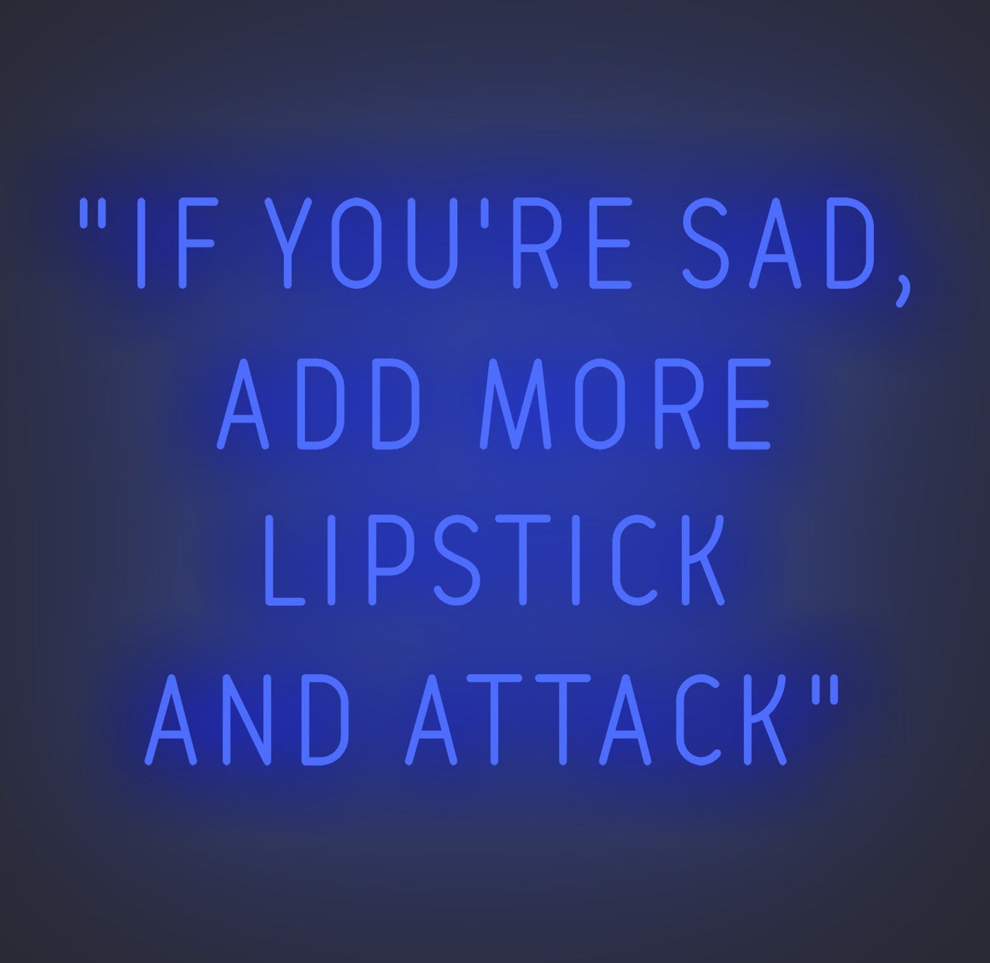 If You're Sad Add More Lipstick and Attack