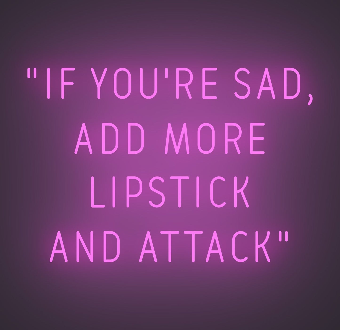If You're Sad Add More Lipstick and Attack
