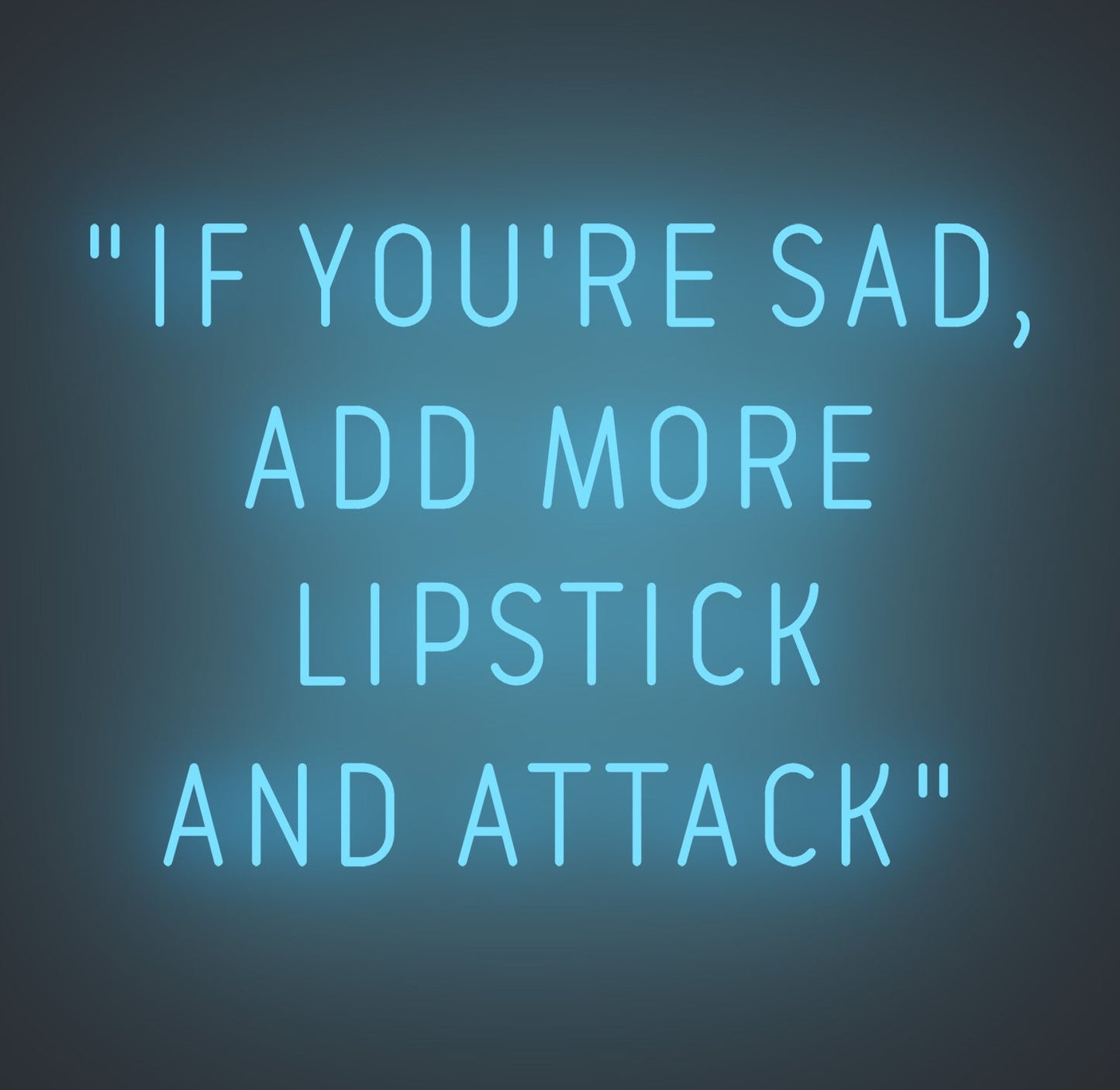 If You're Sad Add More Lipstick and Attack