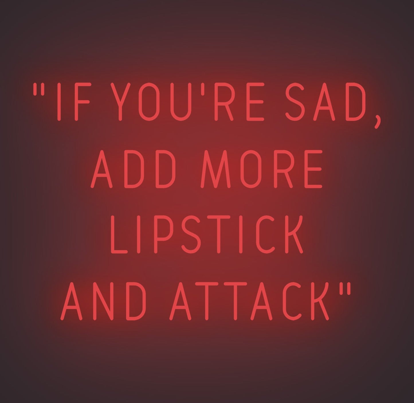 If You're Sad Add More Lipstick and Attack