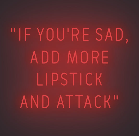 If You're Sad Add More Lipstick and Attack