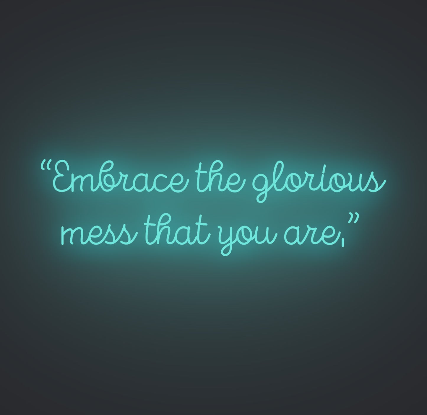 Embrace the Glorious Mess that You Are
