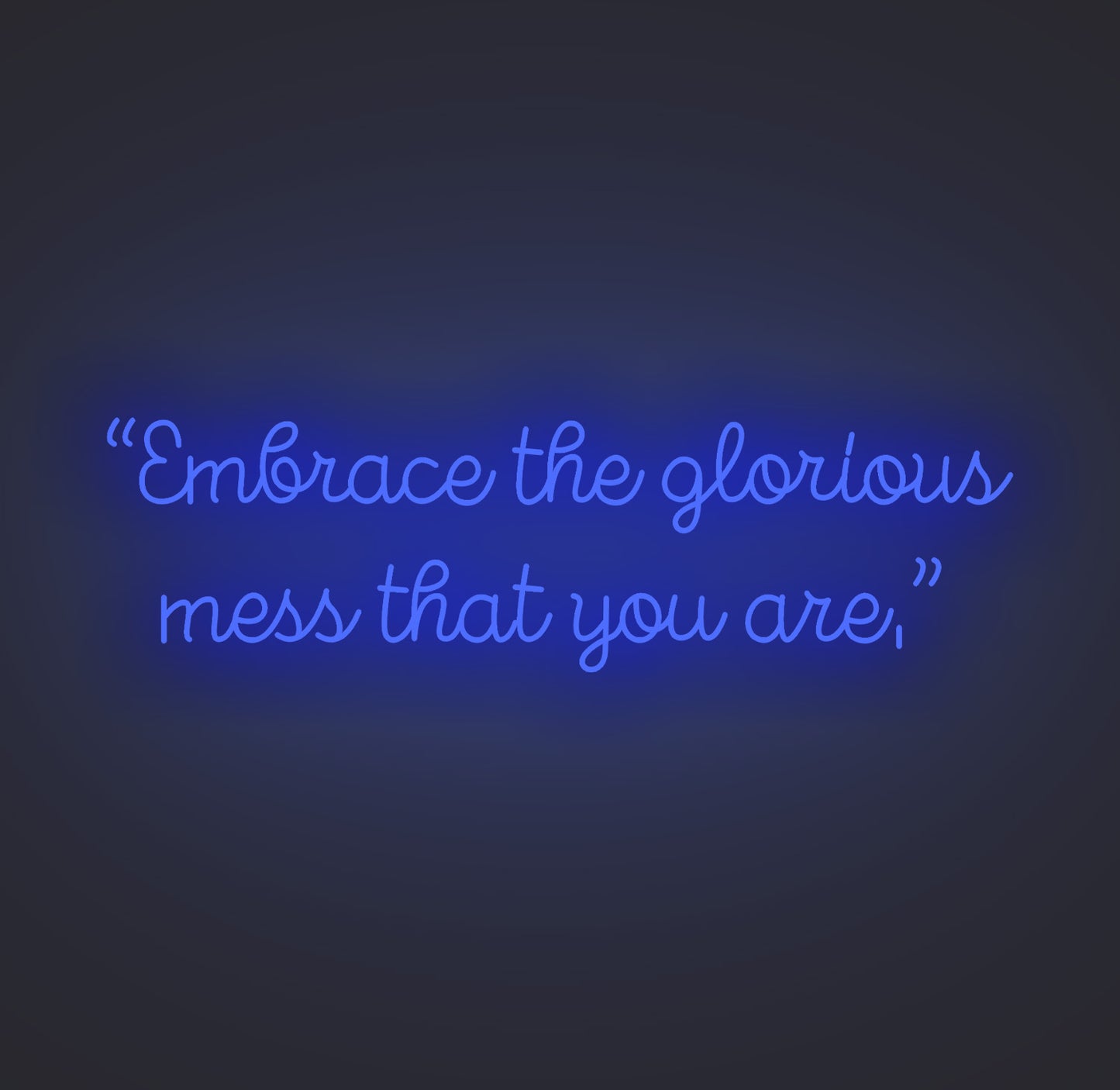 Embrace the Glorious Mess that You Are