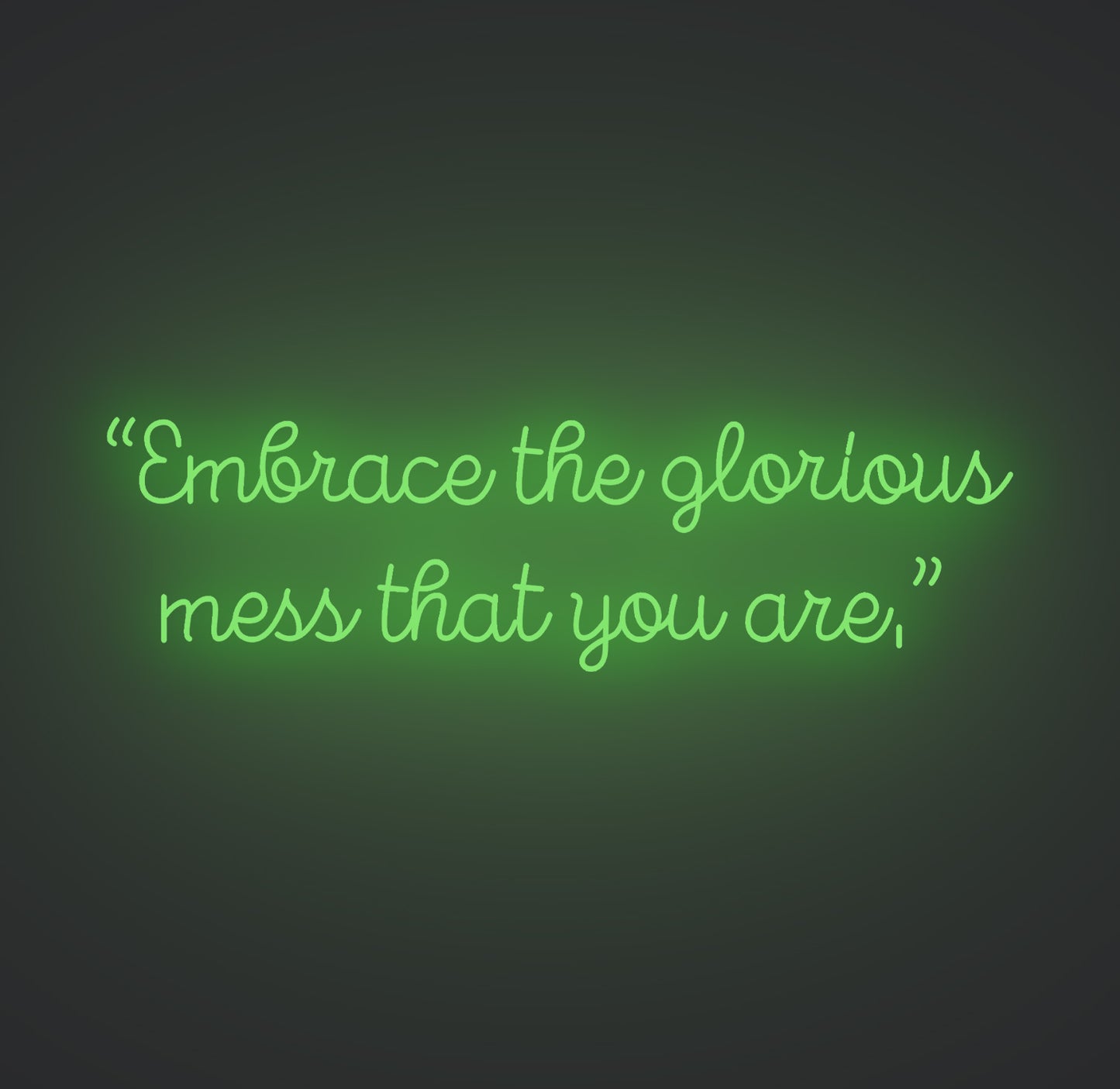 Embrace the Glorious Mess that You Are
