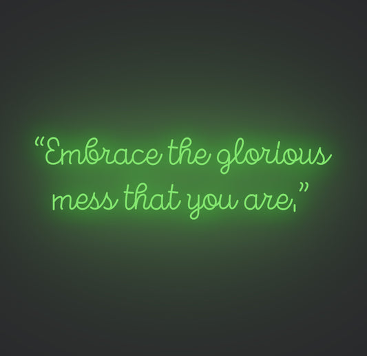 Embrace the Glorious Mess that You Are