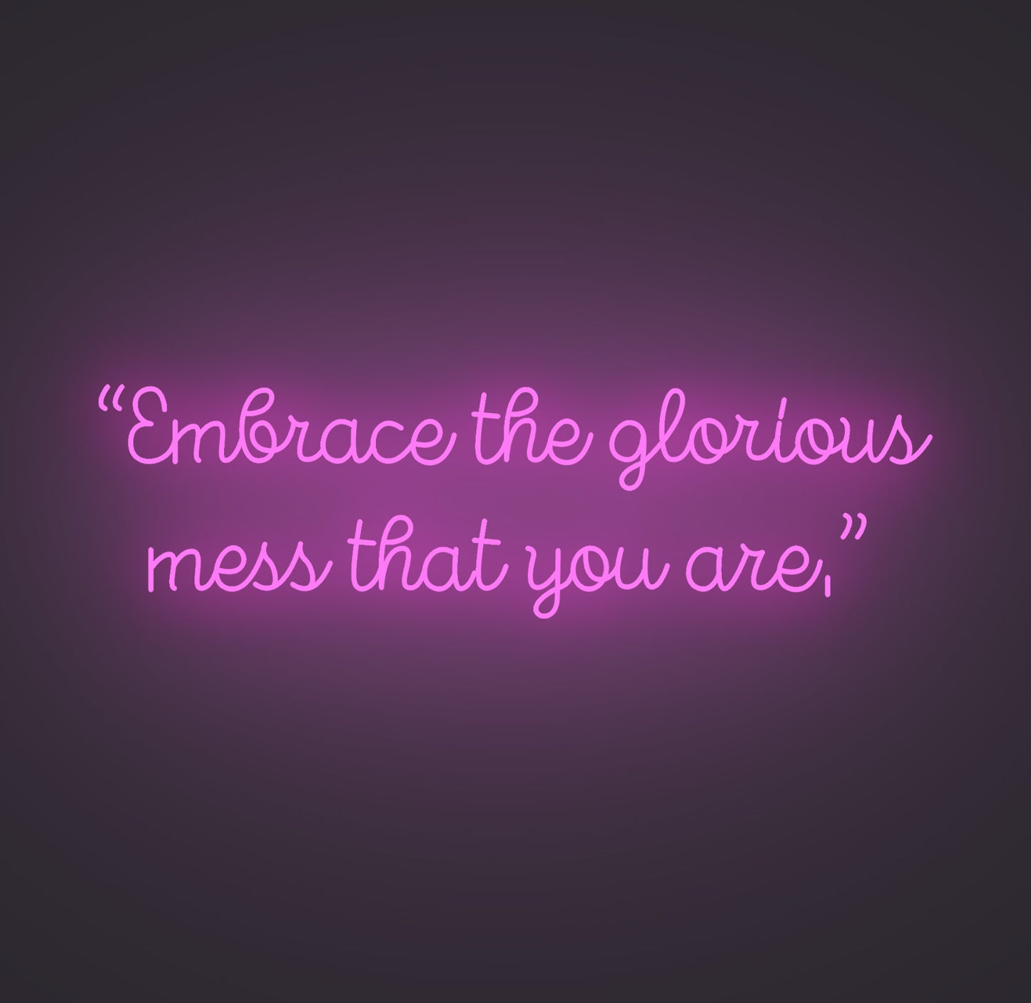 Embrace the Glorious Mess that You Are
