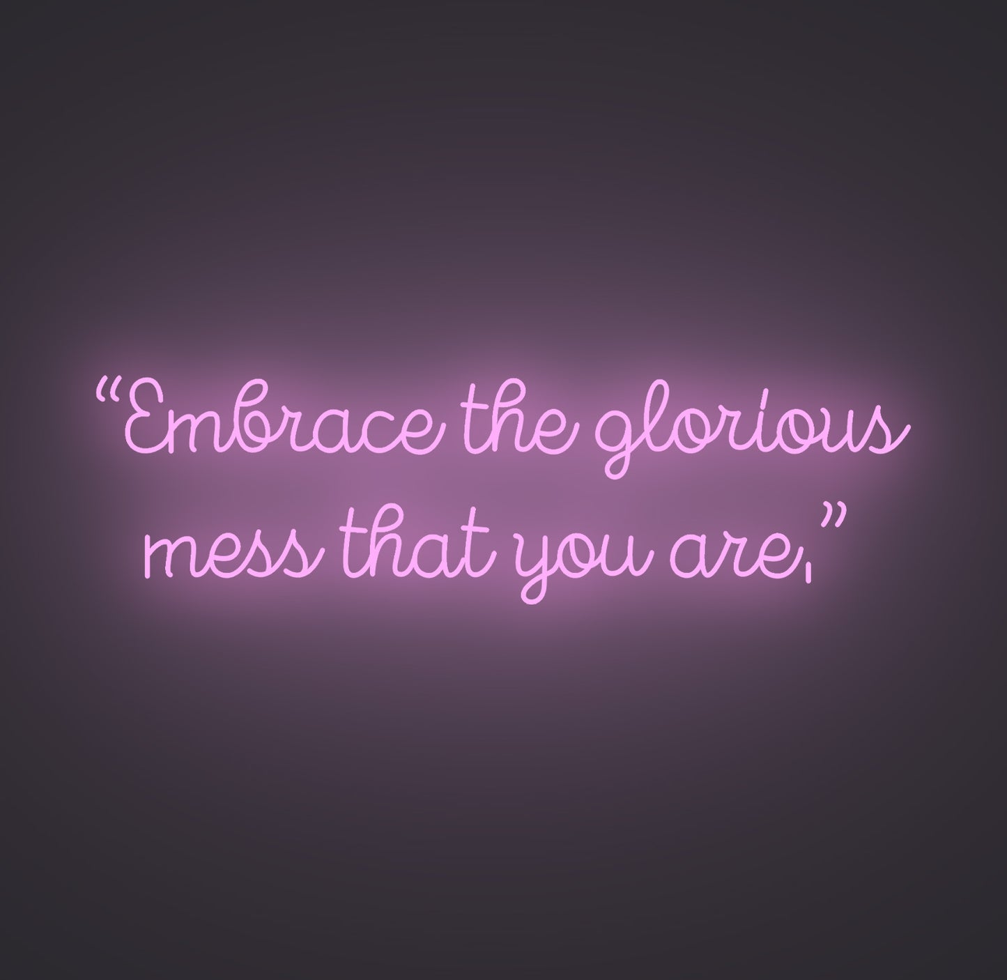 Embrace the Glorious Mess that You Are
