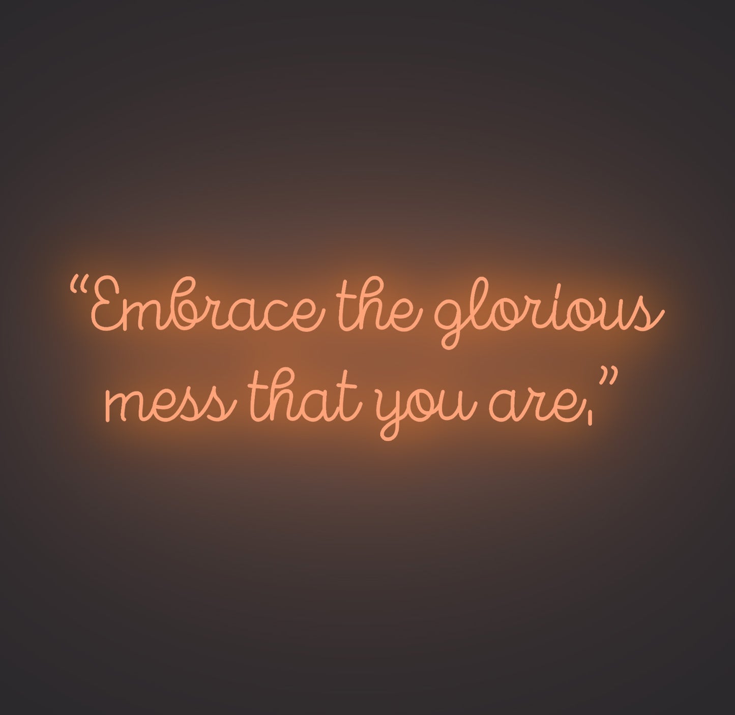 Embrace the Glorious Mess that You Are