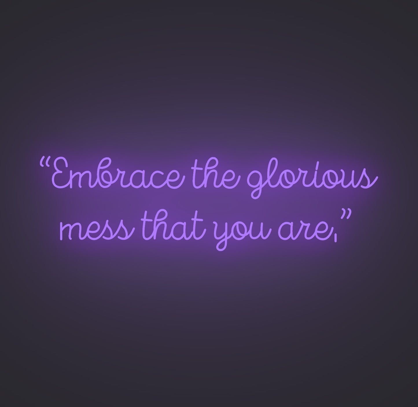Embrace the Glorious Mess that You Are