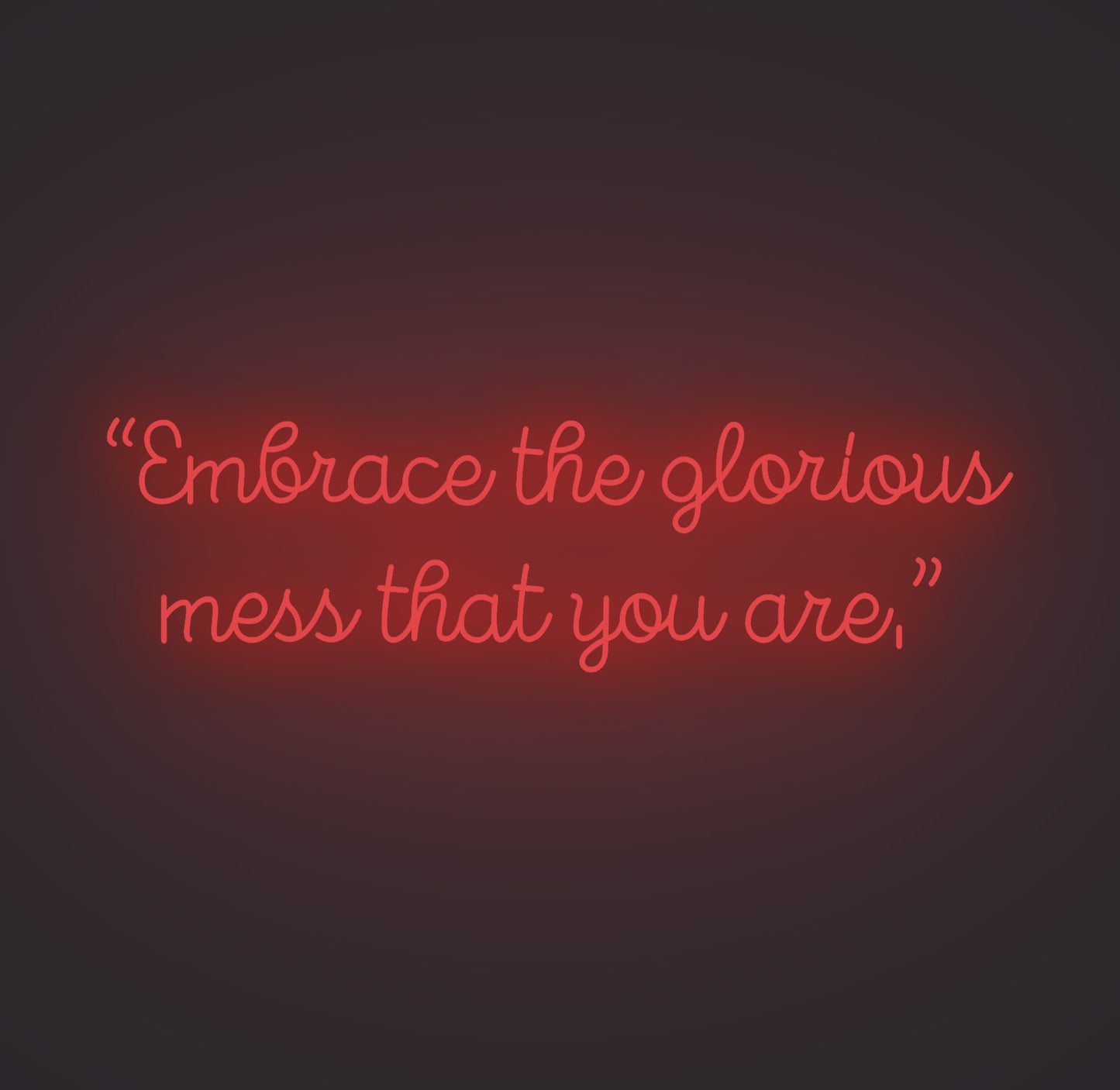 Embrace the Glorious Mess that You Are