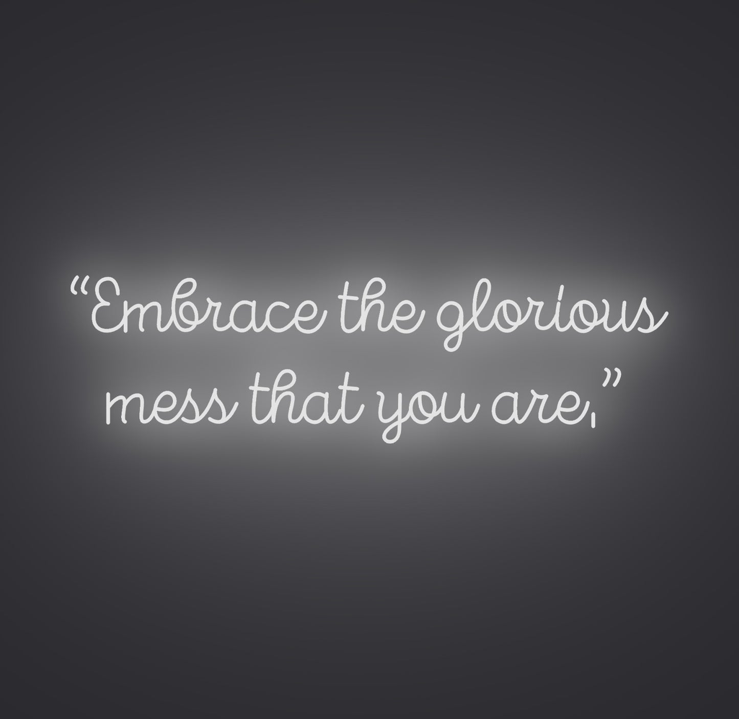 Embrace the Glorious Mess that You Are