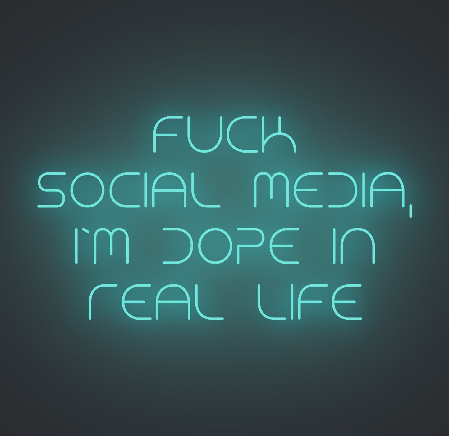 Fuck Social Media I'm Dope in Real Life