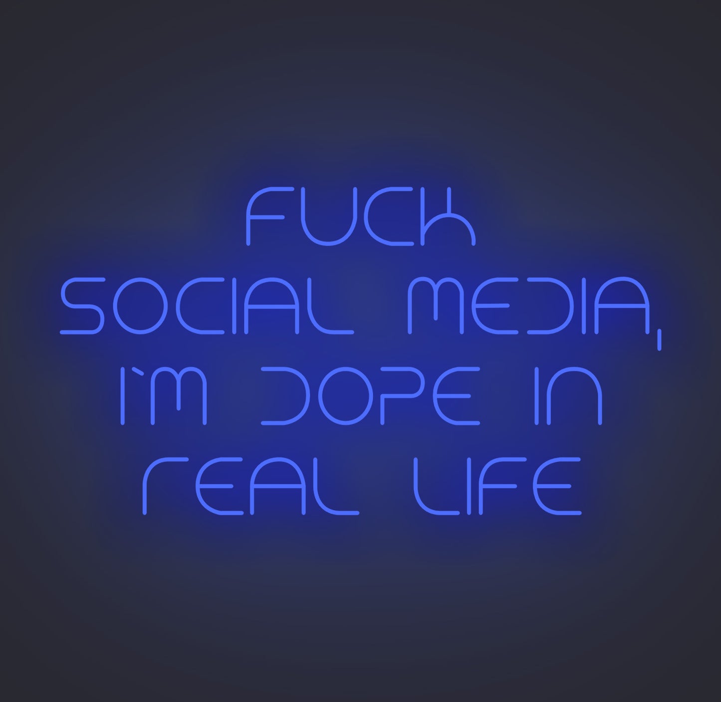 Fuck Social Media I'm Dope in Real Life