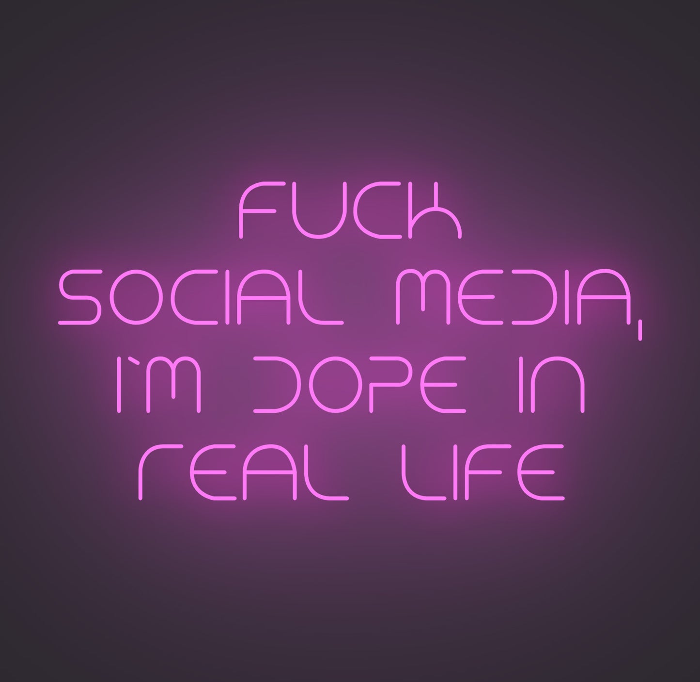 Fuck Social Media I'm Dope in Real Life