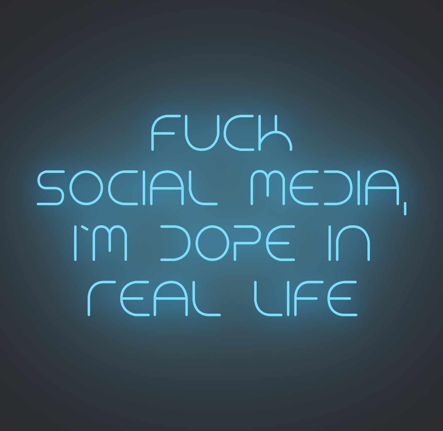 Fuck Social Media I'm Dope in Real Life