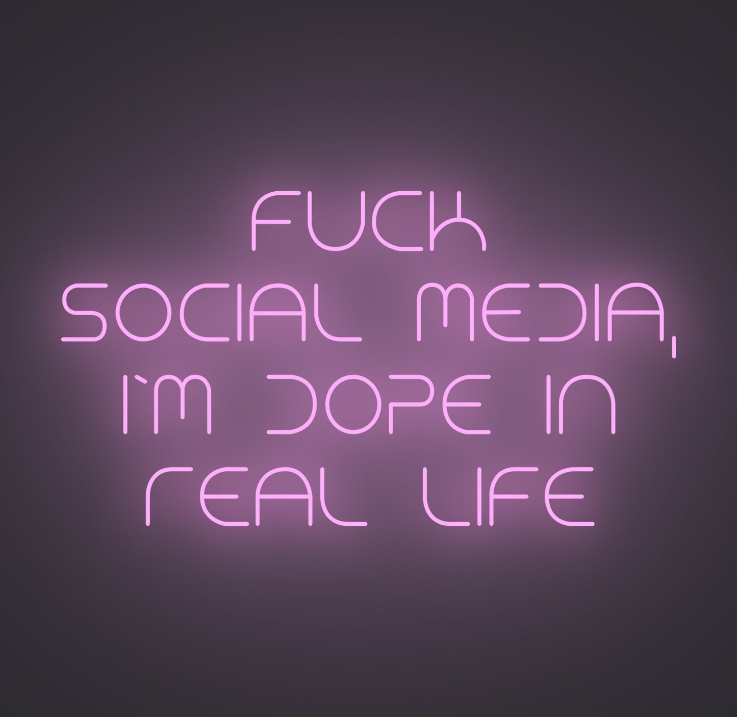 Fuck Social Media I'm Dope in Real Life