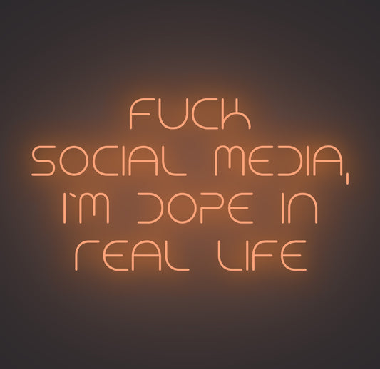 Fuck Social Media I'm Dope in Real Life