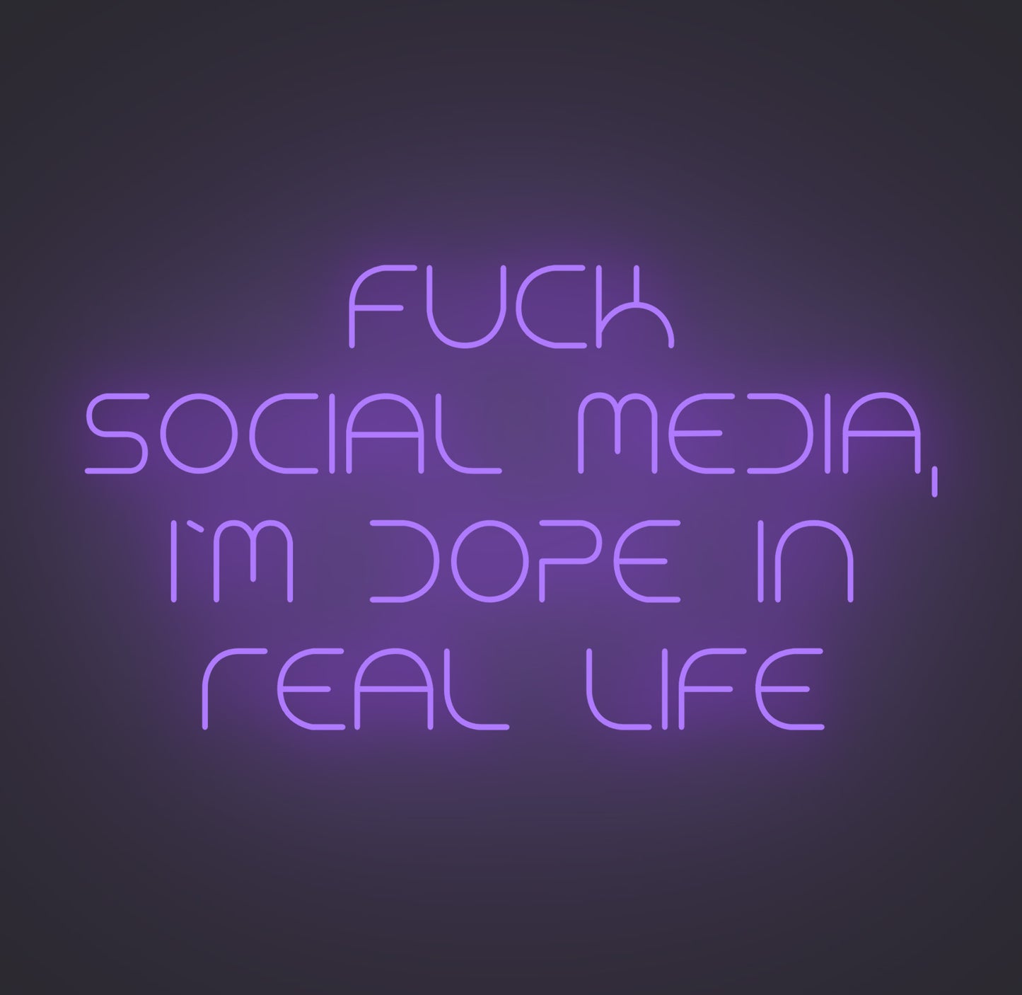 Fuck Social Media I'm Dope in Real Life