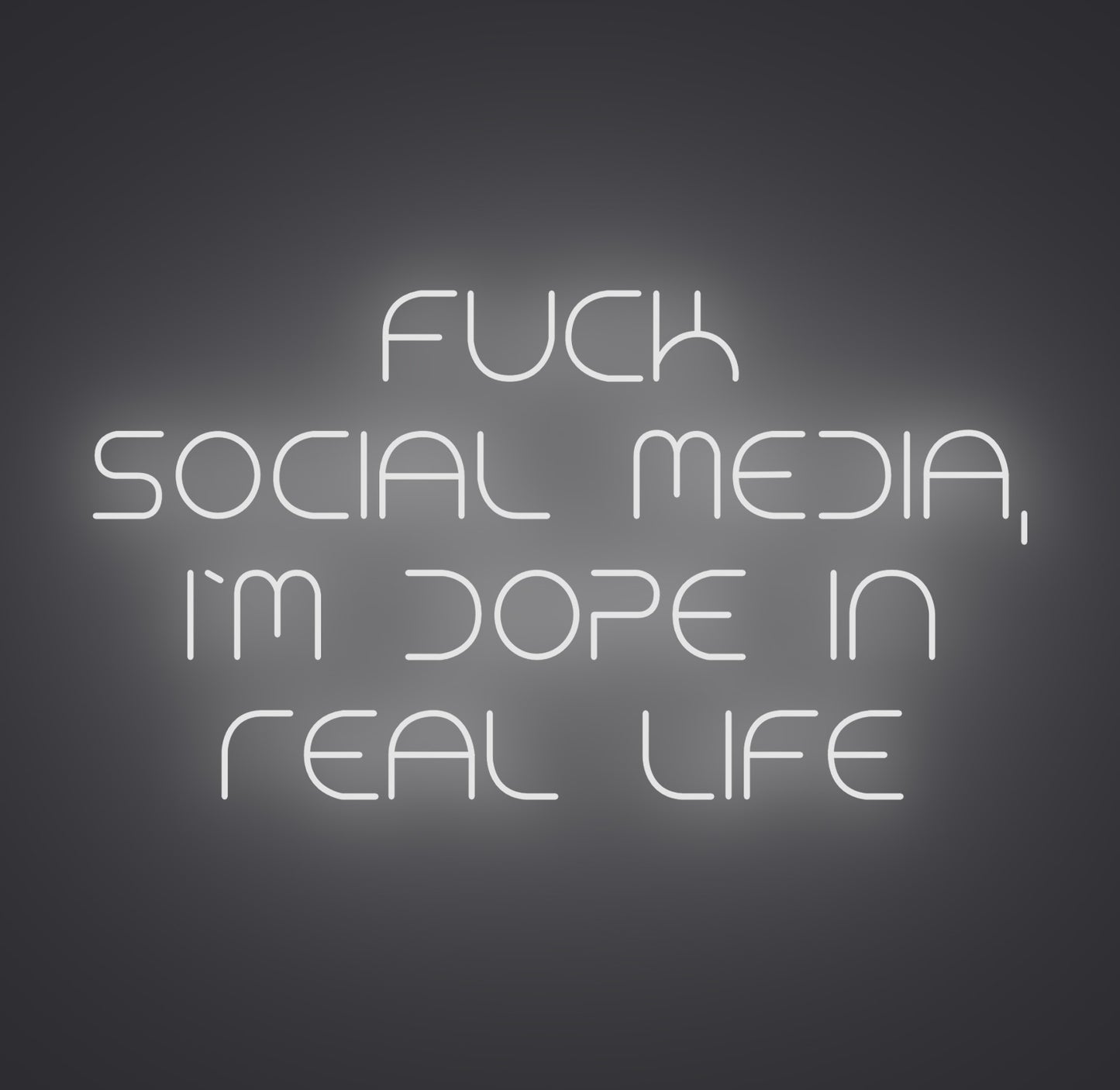 Fuck Social Media I'm Dope in Real Life