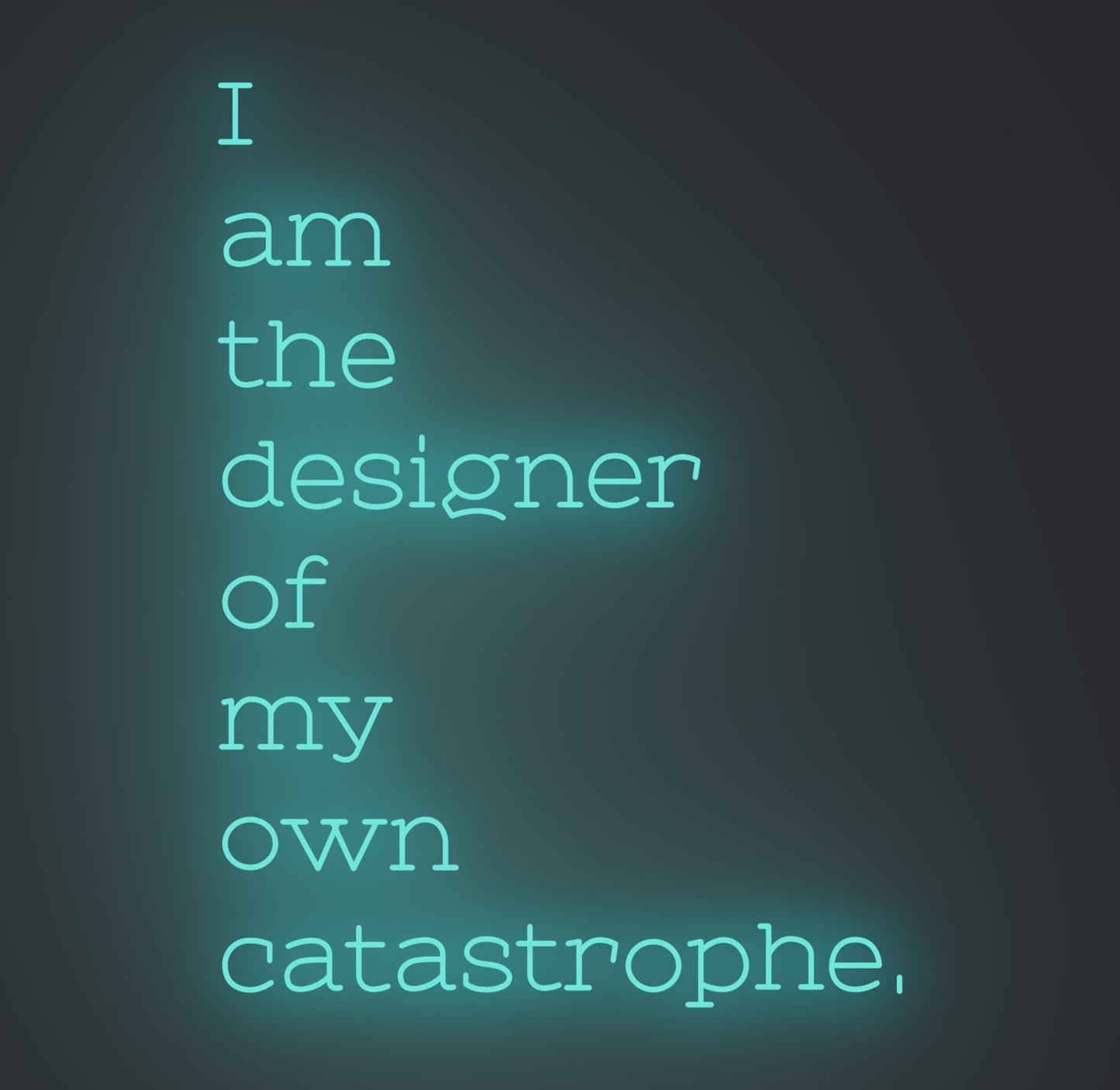 I am the Designer of My Own Catastrophe
