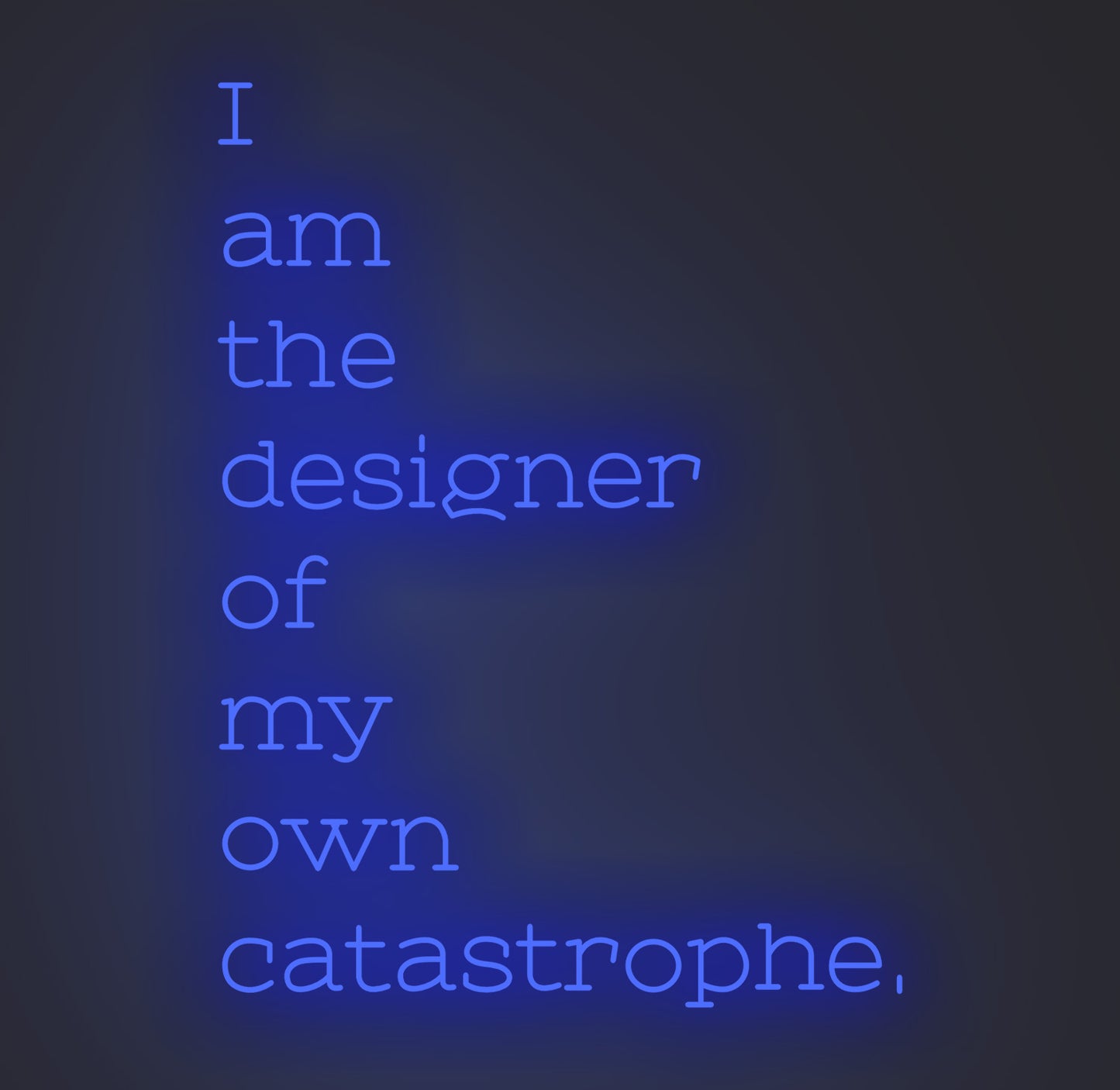 I am the Designer of My Own Catastrophe