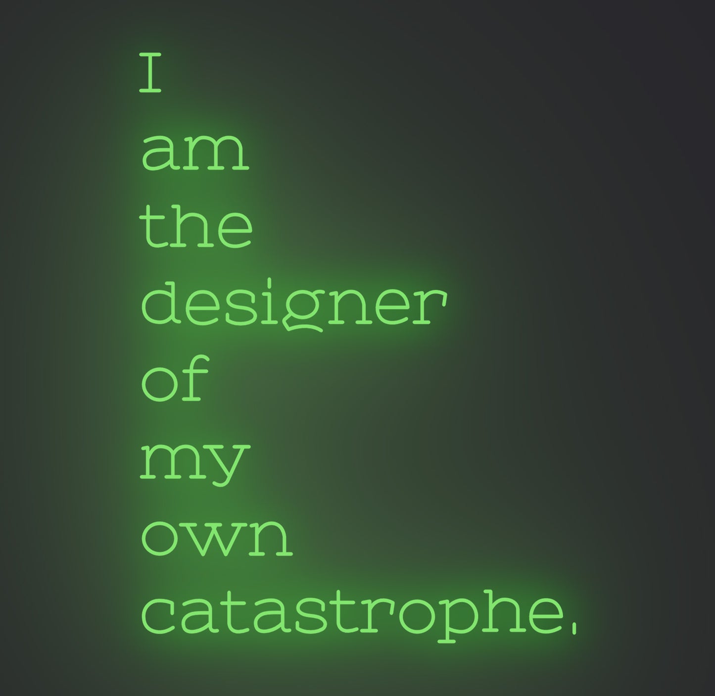 I am the Designer of My Own Catastrophe