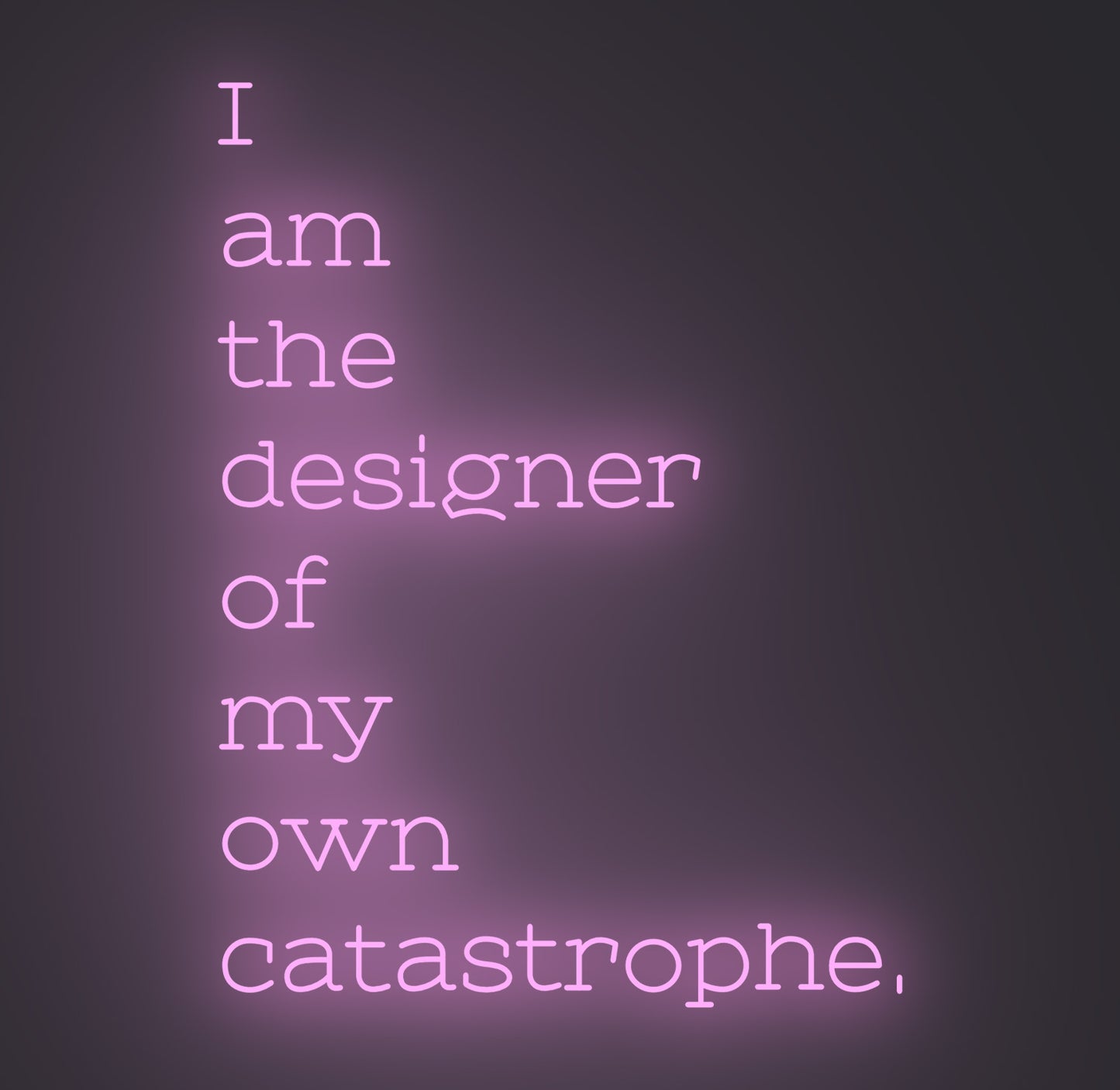 I am the Designer of My Own Catastrophe