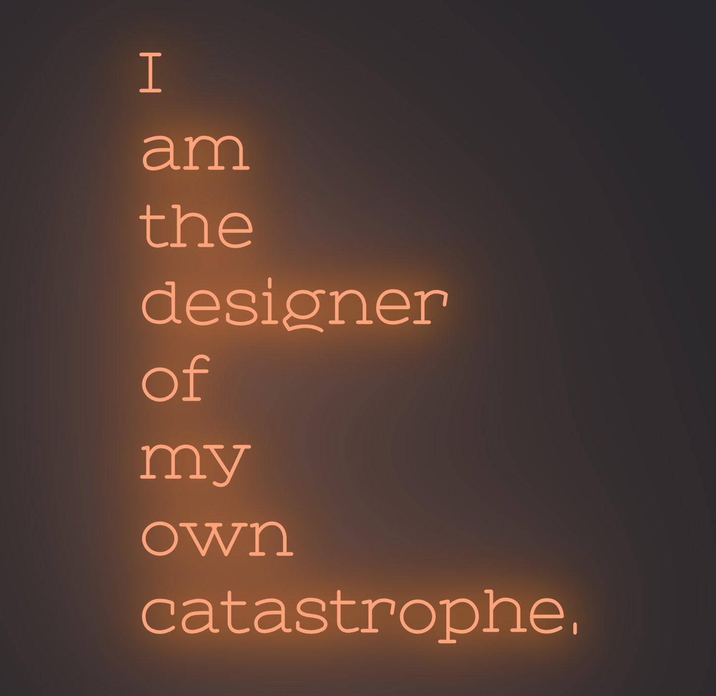I am the Designer of My Own Catastrophe