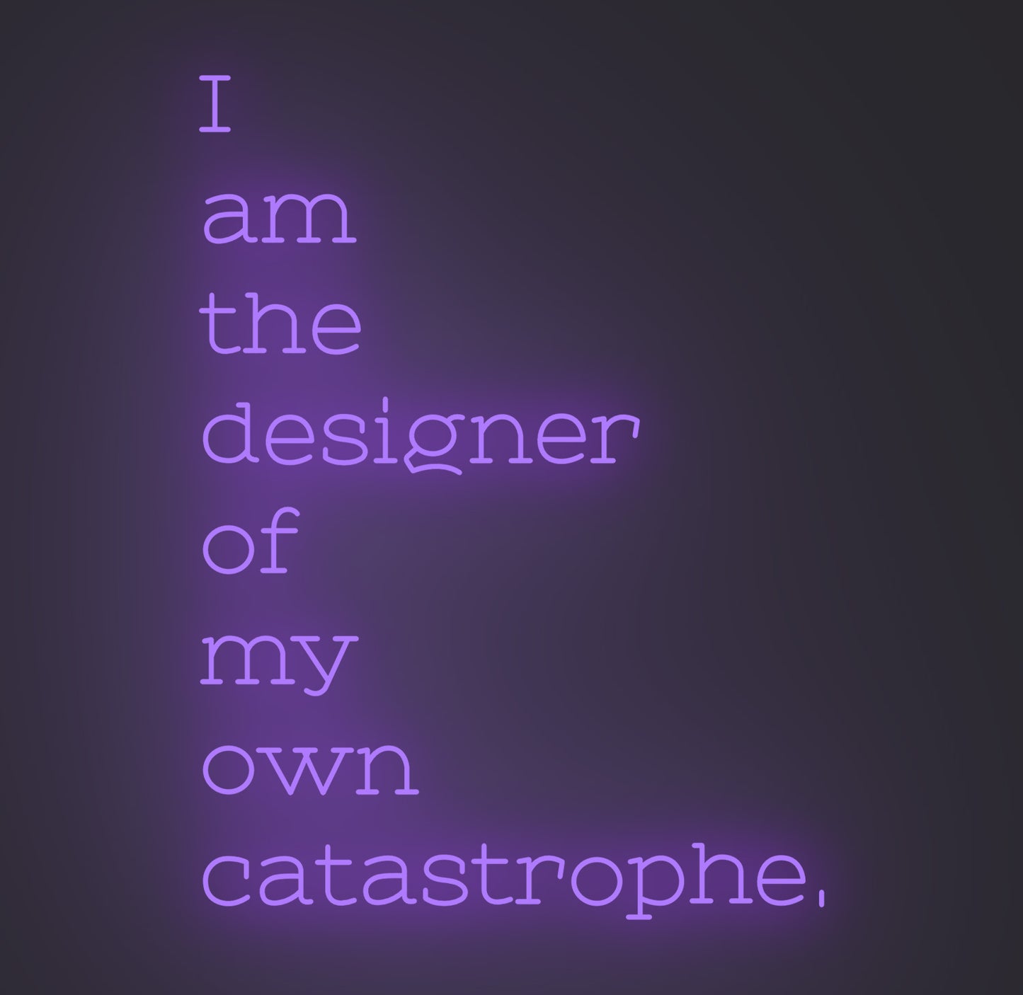 I am the Designer of My Own Catastrophe