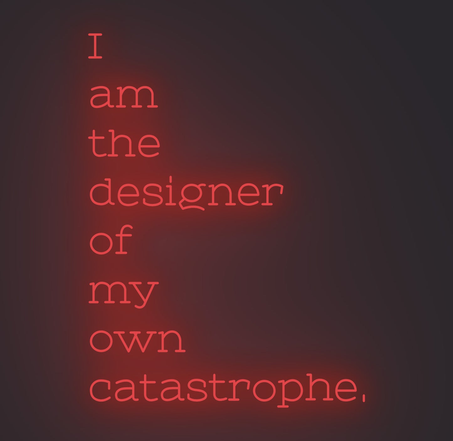 I am the Designer of My Own Catastrophe