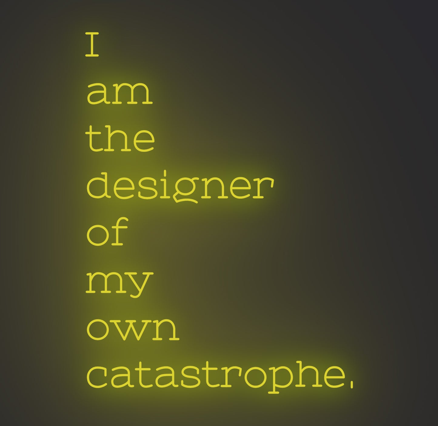 I am the Designer of My Own Catastrophe