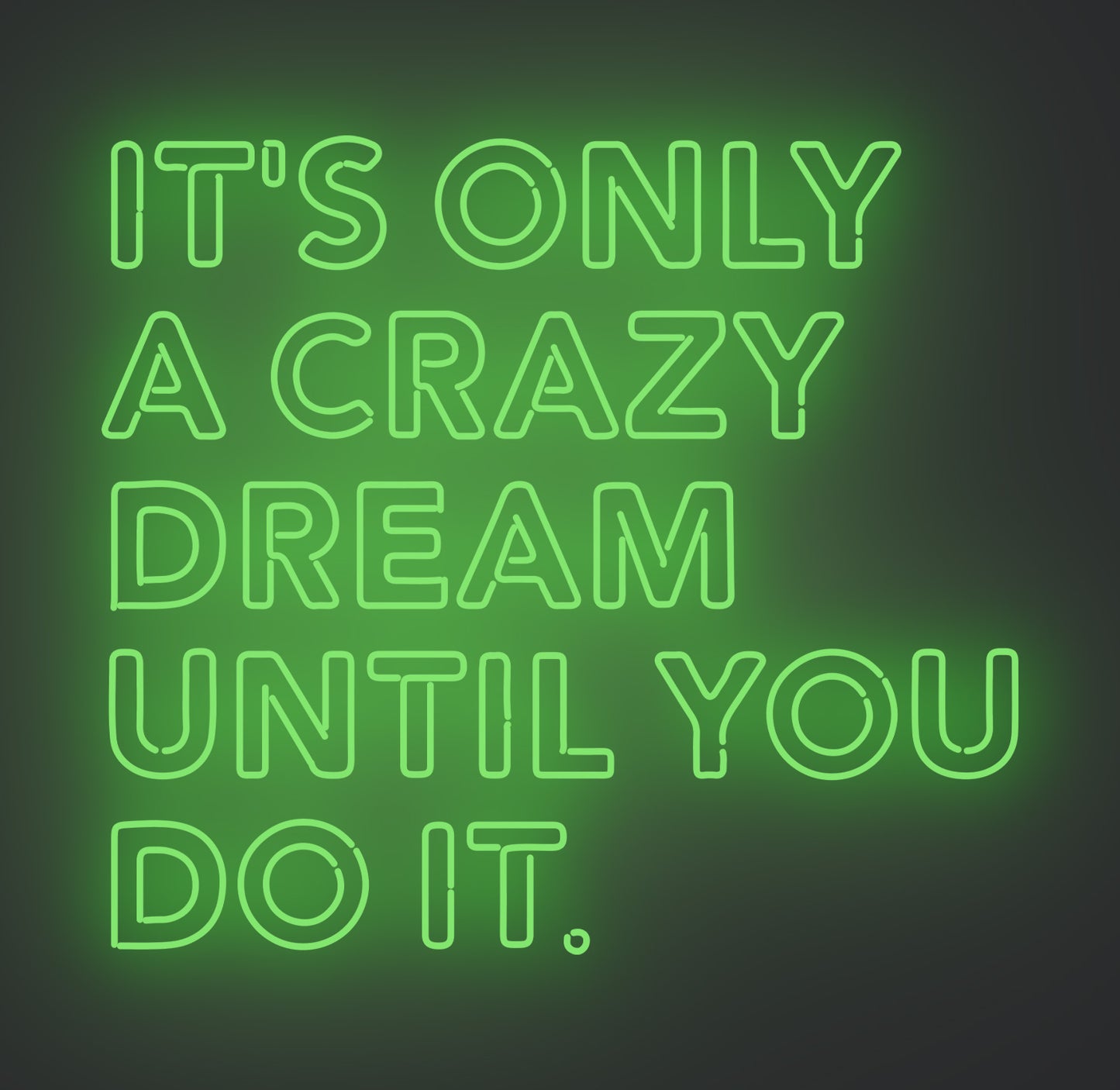 It's only A Crazy Dream until You Do It