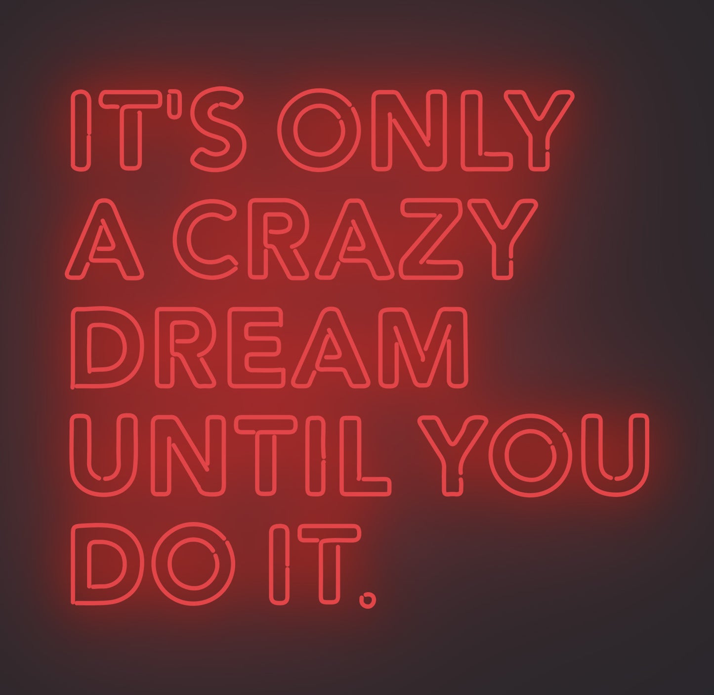 It's only A Crazy Dream until You Do It