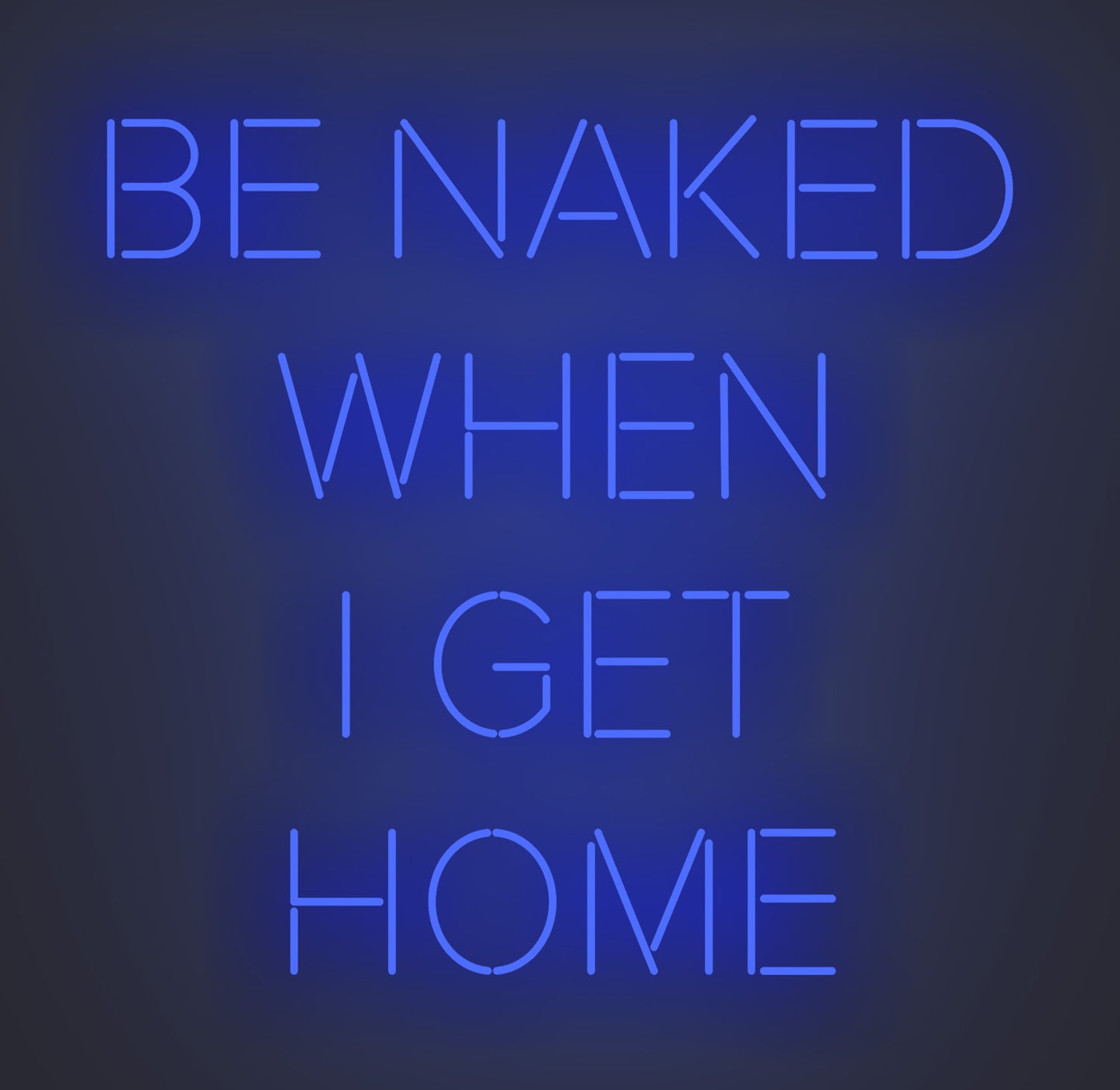 Be Naked when I Get Home