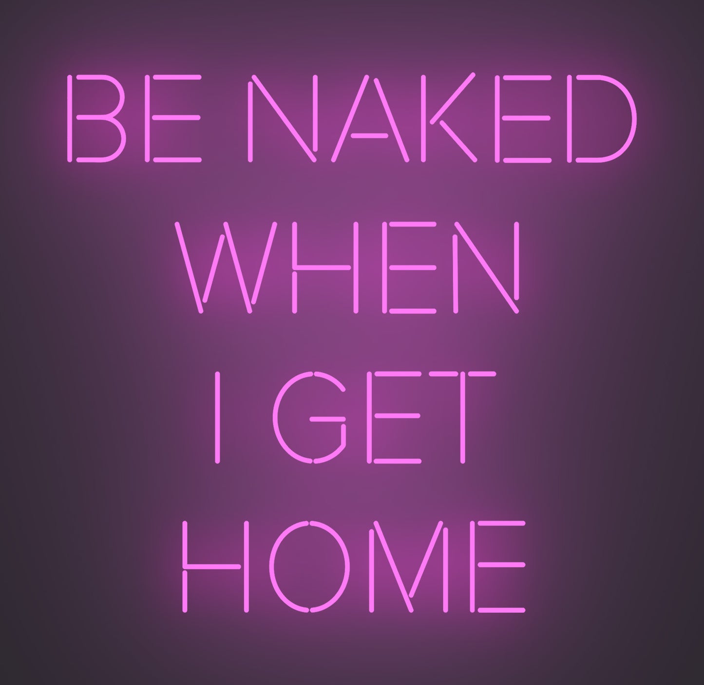 Be Naked when I Get Home