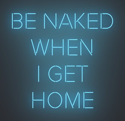 Be Naked when I Get Home