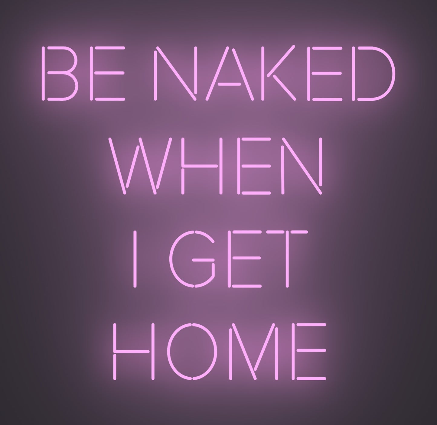 Be Naked when I Get Home