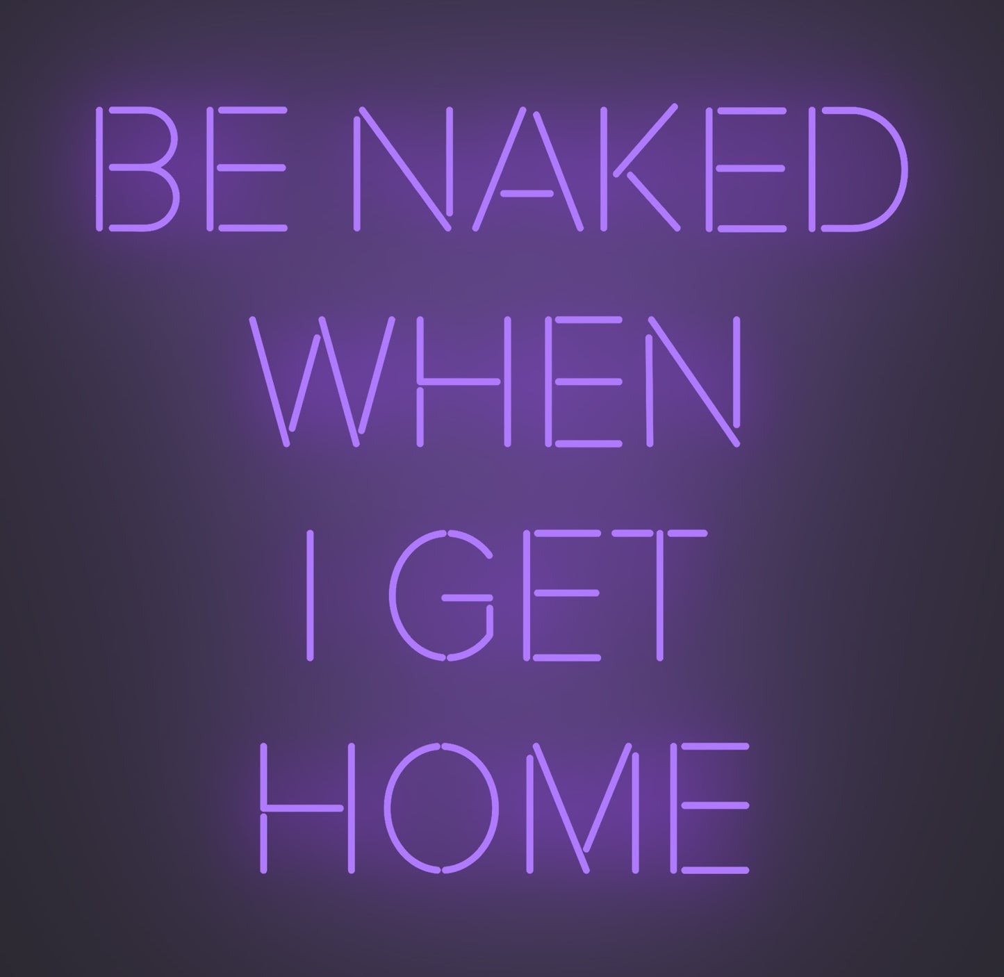 Be Naked when I Get Home
