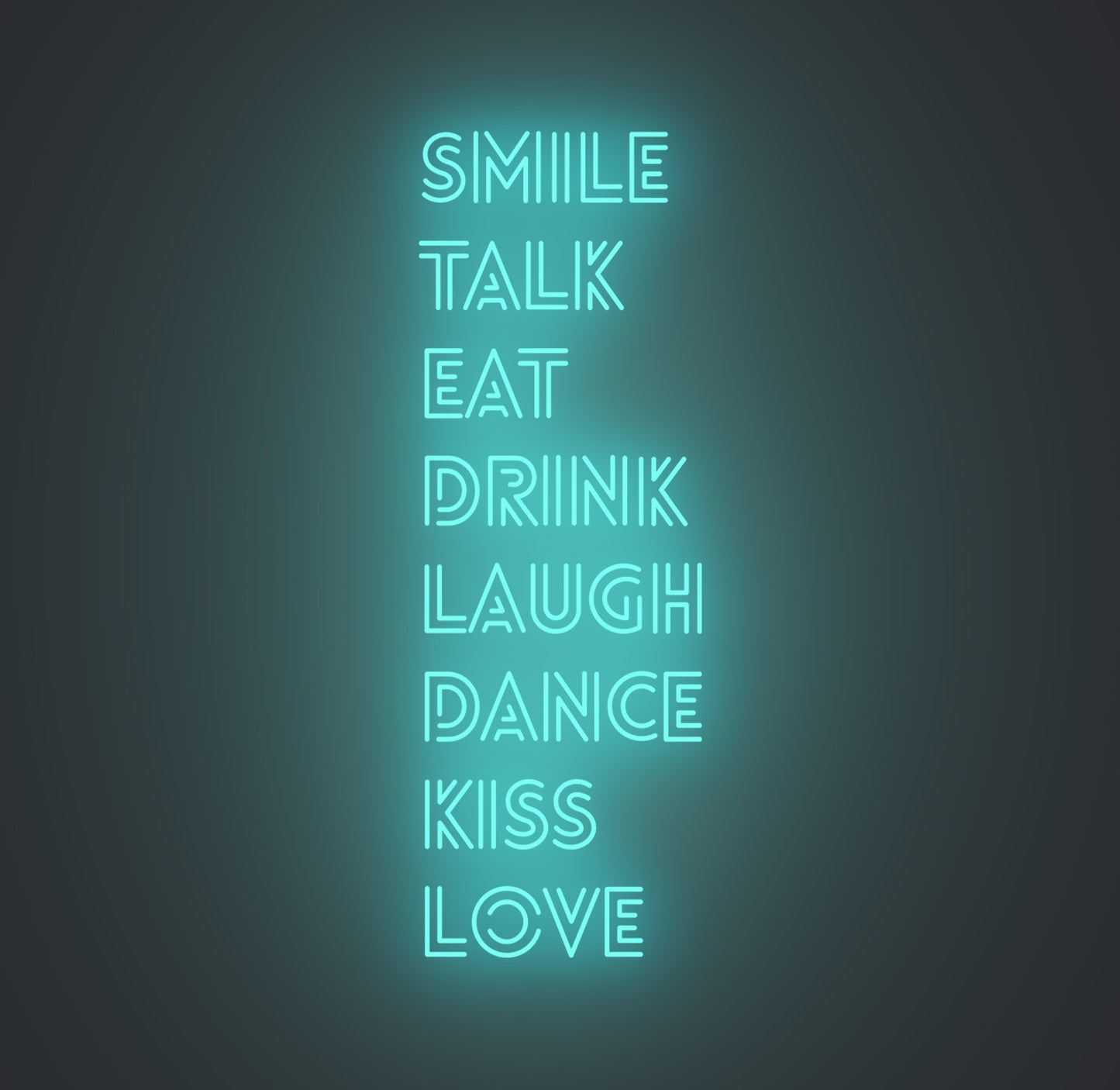 Smile Talk Eat Drink Laugh Dance Kiss Love