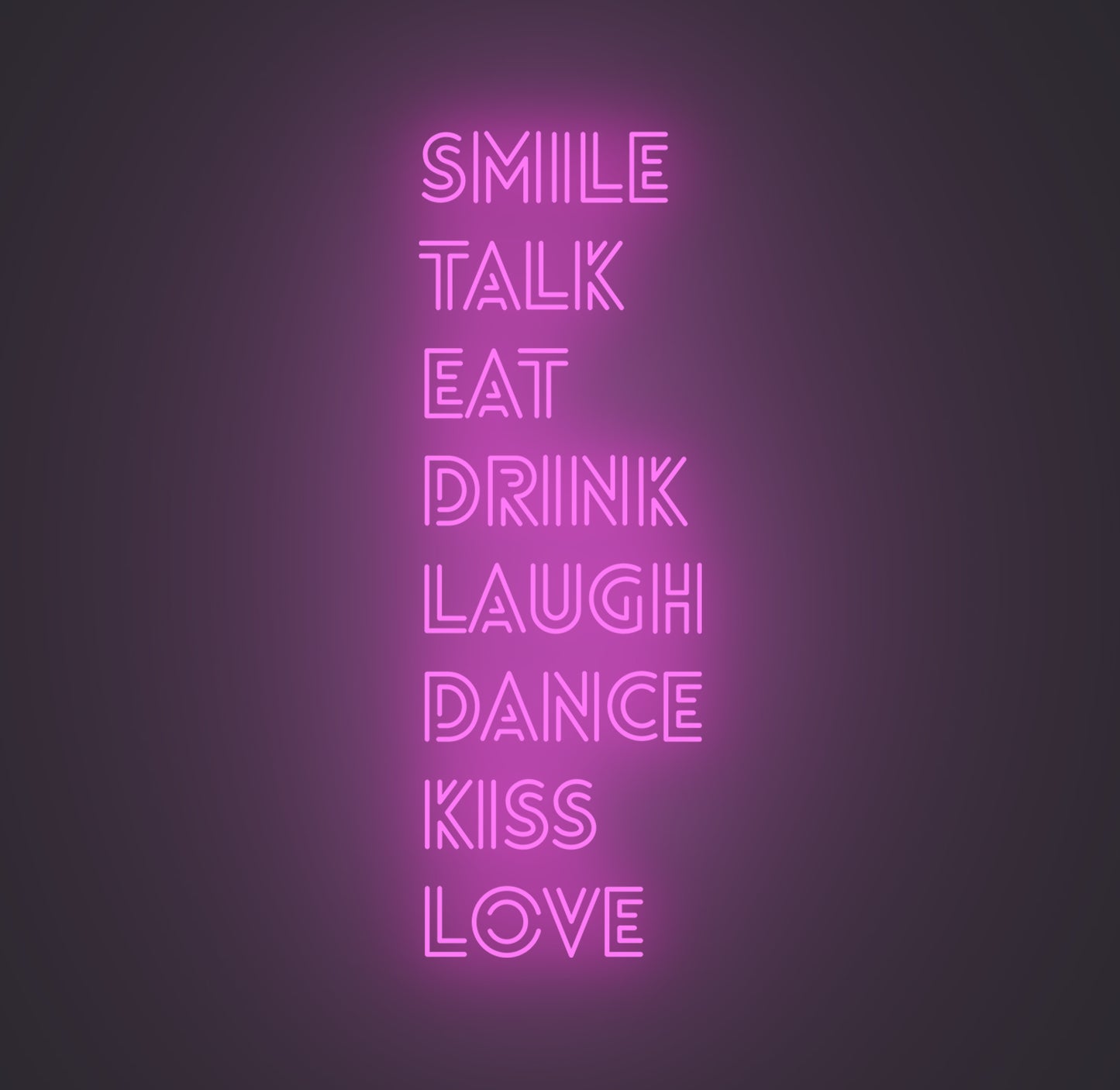 Smile Talk Eat Drink Laugh Dance Kiss Love