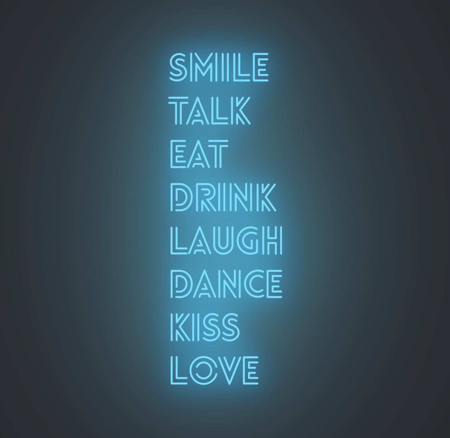 Smile Talk Eat Drink Laugh Dance Kiss Love