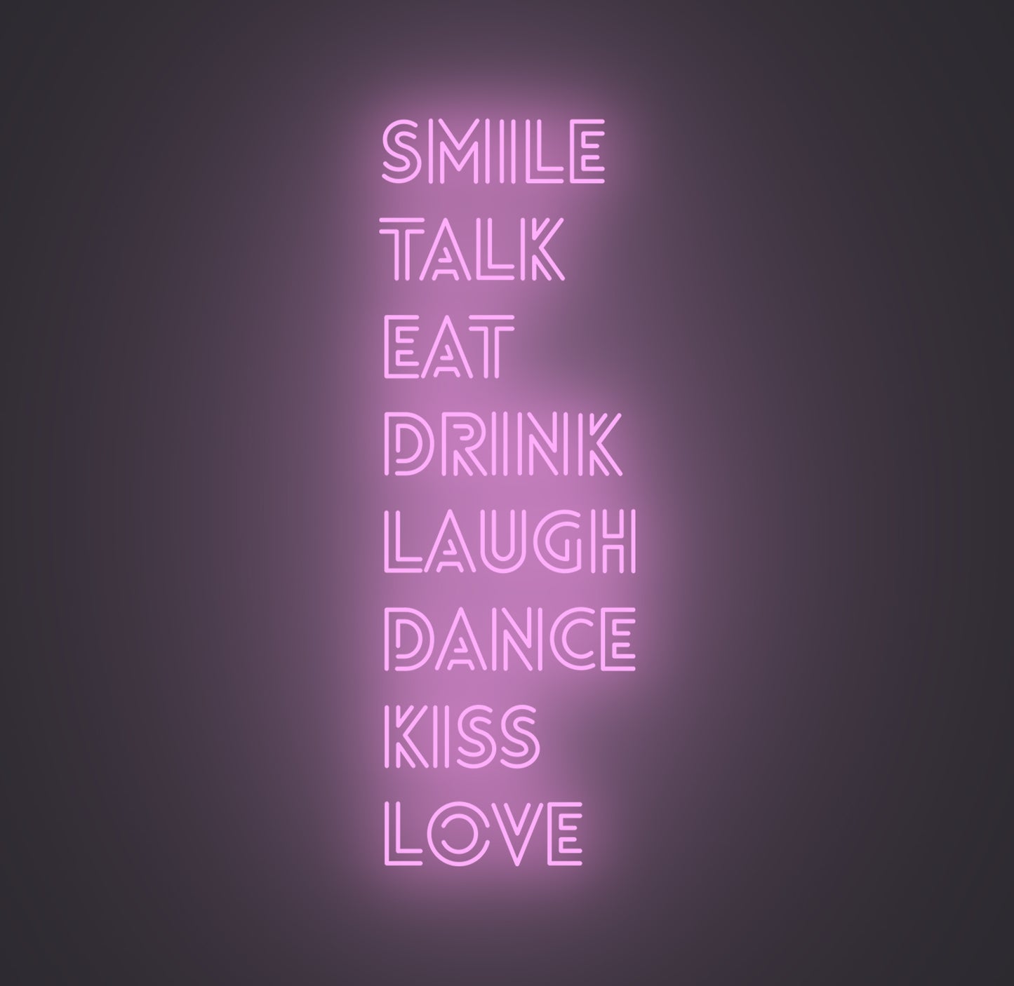 Smile Talk Eat Drink Laugh Dance Kiss Love